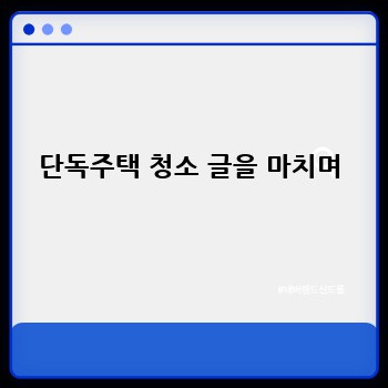 단독주택 청소 글을 마치며
