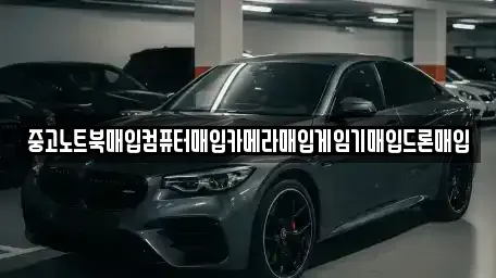 경상남도 창원시 마산합포구 대성동2가 중고차매입 전문 중고노트북매입컴퓨터매입카메라매입게임기매입드론매입